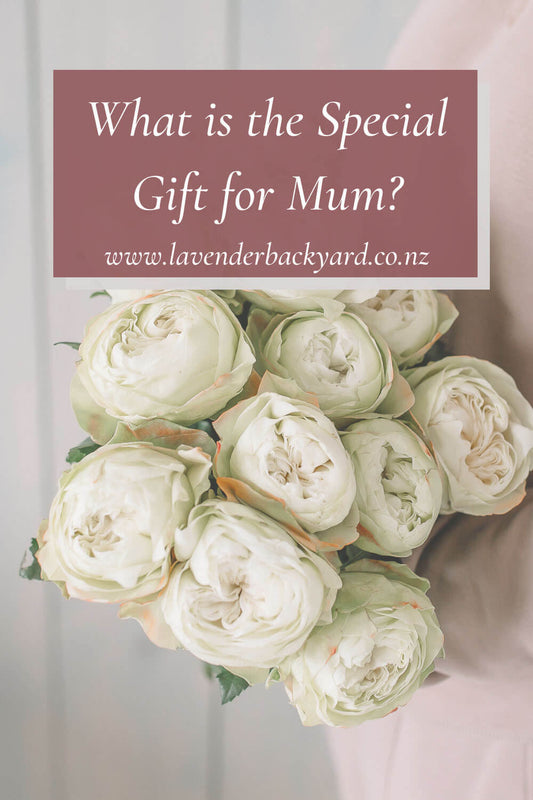 What is the Special Gift for Mum? NZ Lavender Farm Gift Ideas